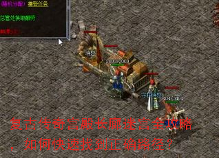 复古传奇宫殿长廊迷宫全攻略,如何快速找到正确路径? 复古传奇宫殿长廊迷宫全攻略,如何快速找到正确路径?