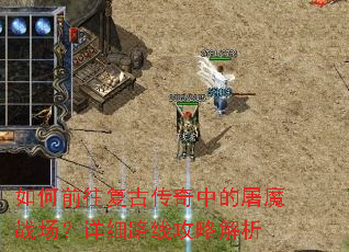 如何前往复古传奇中的屠魔战场?详细路线攻略解析 如何前往复古传奇中的屠魔战场?详细路线攻略解析
