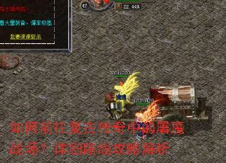 如何前往复古传奇中的屠魔战场?详细路线攻略解析 如何前往复古传奇中的屠魔战场?详细路线攻略解析