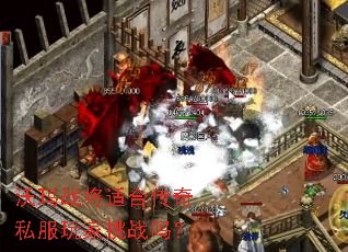 沃玛战将适合传奇私服玩家挑战吗? 沃玛战将适合传奇私服玩家挑战吗?
