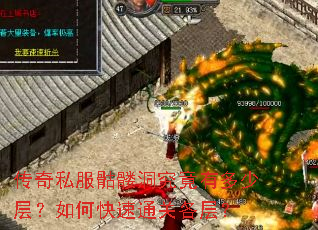 传奇私服骷髅洞究竟有多少层?如何快速通关各层? 传奇私服骷髅洞究竟有多少层?如何快速通关各层?