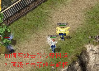 如何有效击败传奇树妖?顶级攻击策略全解析 如何有效击败传奇树妖?顶级攻击策略全解析