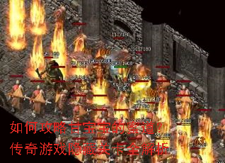 如何攻略甘宝宝的蜜道?传奇游戏隐藏关卡全解析 如何攻略甘宝宝的蜜道?传奇游戏隐藏关卡全解析