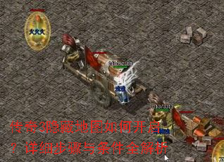 传奇3隐藏地图如何开启?详细步骤与条件全解析 传奇3隐藏地图如何开启?详细步骤与条件全解析