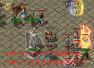 如何快速提升199七彩皓月角色等级?装备选择有哪些技巧? 如何快速提升199七彩皓月角色等级?装备选择有哪些技巧?