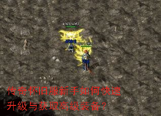 传奇怀旧服新手如何快速升级与获取高级装备? 传奇怀旧服新手如何快速升级与获取高级装备?