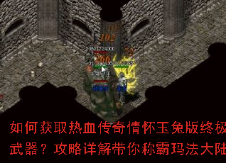 如何获取热血传奇情怀玉兔版终极武器?攻略详解带你称霸玛法大陆 如何获取热血传奇情怀玉兔版终极武器?攻略详解带你称霸玛法大陆