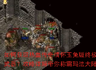 如何获取热血传奇情怀玉兔版终极武器?攻略详解带你称霸玛法大陆 如何获取热血传奇情怀玉兔版终极武器?攻略详解带你称霸玛法大陆
