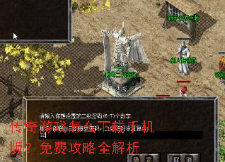 传奇游戏怎么下载手机版?免费攻略全解析 传奇游戏怎么下载手机版?免费攻略全解析
