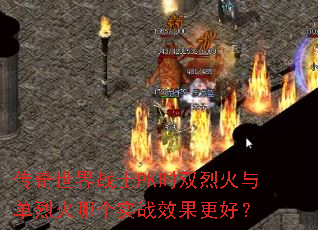 传奇世界战士PK时双烈火与单烈火哪个实战效果更好? 传奇世界战士PK时双烈火与单烈火哪个实战效果更好?