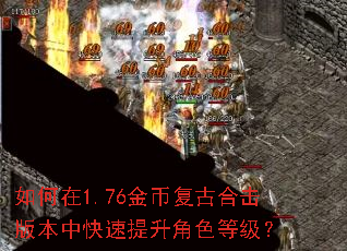 如何在1.76金币复古合击版本中快速提升角色等级? 如何在1.76金币复古合击版本中快速提升角色等级?
