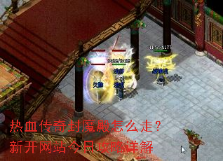 热血传奇封魔殿怎么走?新开网站今日攻略详解 热血传奇封魔殿怎么走?新开网站今日攻略详解