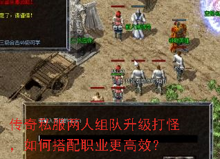 传奇私服两人组队升级打怪,如何搭配职业更高效? 传奇私服两人组队升级打怪,如何搭配职业更高效?