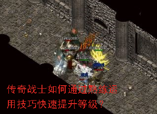 传奇战士如何通过熟练运用技巧快速提升等级? 传奇战士如何通过熟练运用技巧快速提升等级?