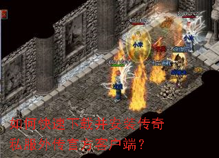 如何快速下载并安装传奇私服外传官方客户端? 如何快速下载并安装传奇私服外传官方客户端?