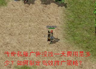 传奇私服广告投放一天费用是多少?如何制定高效推广策略? 传奇私服广告投放一天费用是多少?如何制定高效推广策略?