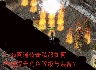 1.85网通传奇私服如何快速提升角色等级与装备? 1.85网通传奇私服如何快速提升角色等级与装备?